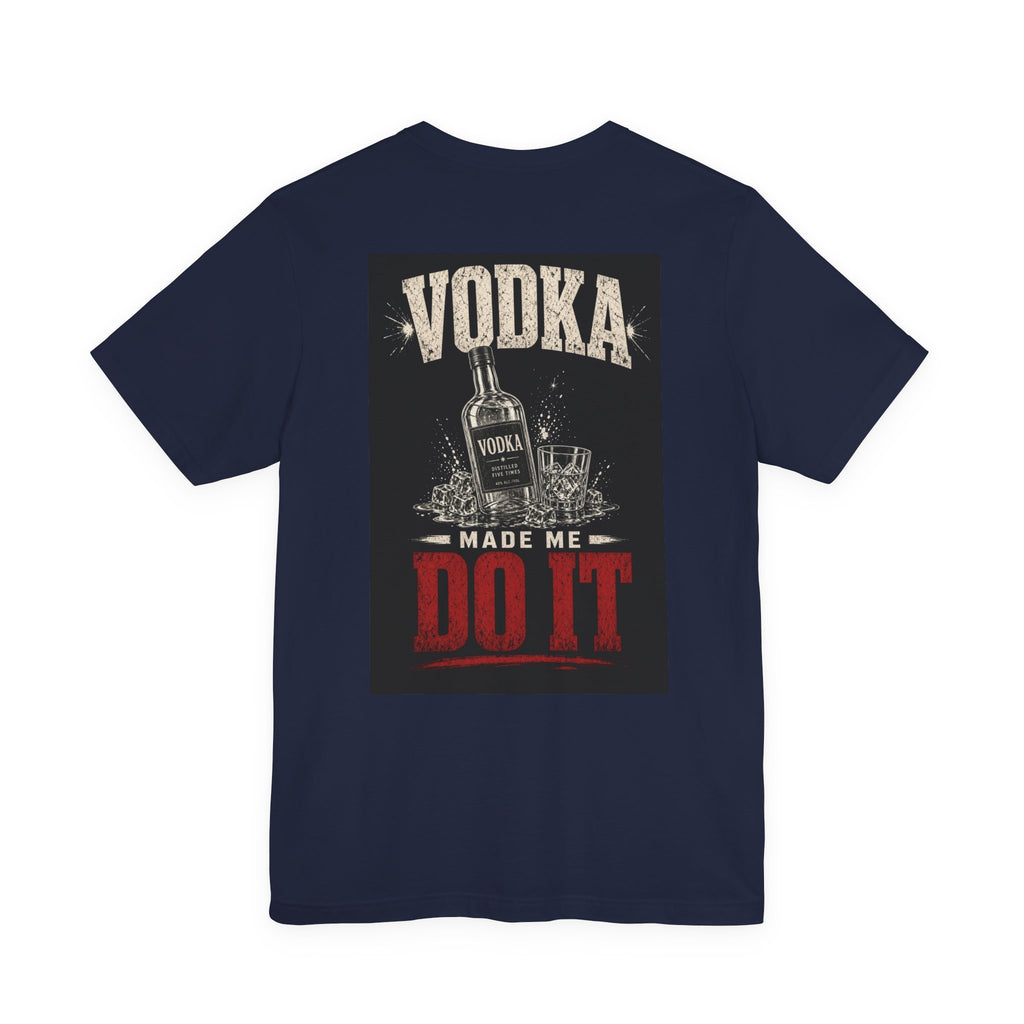 Vodka Made Me Do It — Funny Dad Tee