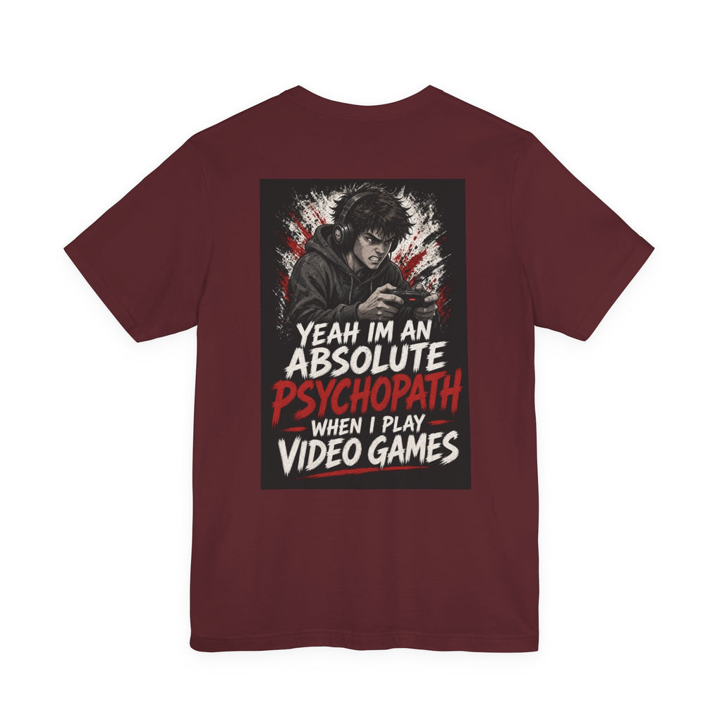 Yeah I'm an Absolute Psychopath When I Play Video Games — Funny Dad Tee