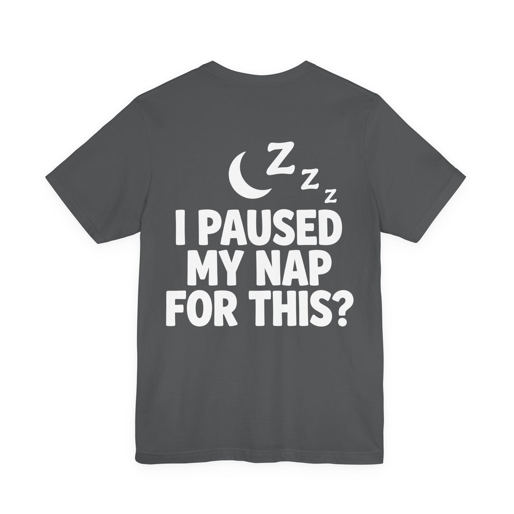 I Paused My Nap For This — Funny Dad Tee