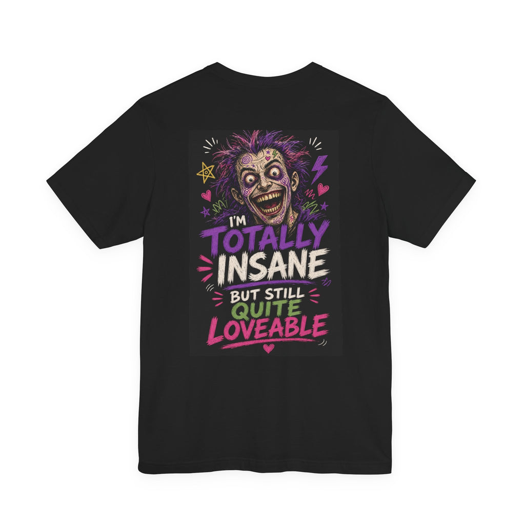 I'm Totally Insane But Still Quite Loveable — Funny Dad Tee
