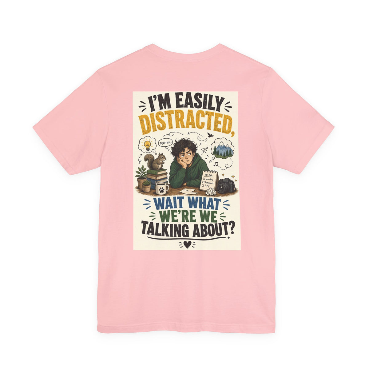 I'm Easily Distracted Wait What We're We Talking About — Funny Dad Tee