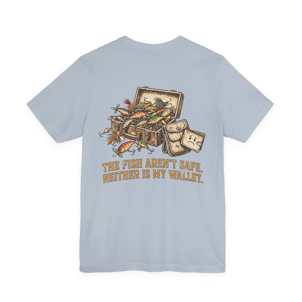 The Fish Aren't Safe. Neither Is My Wallet. — Fishing Tee