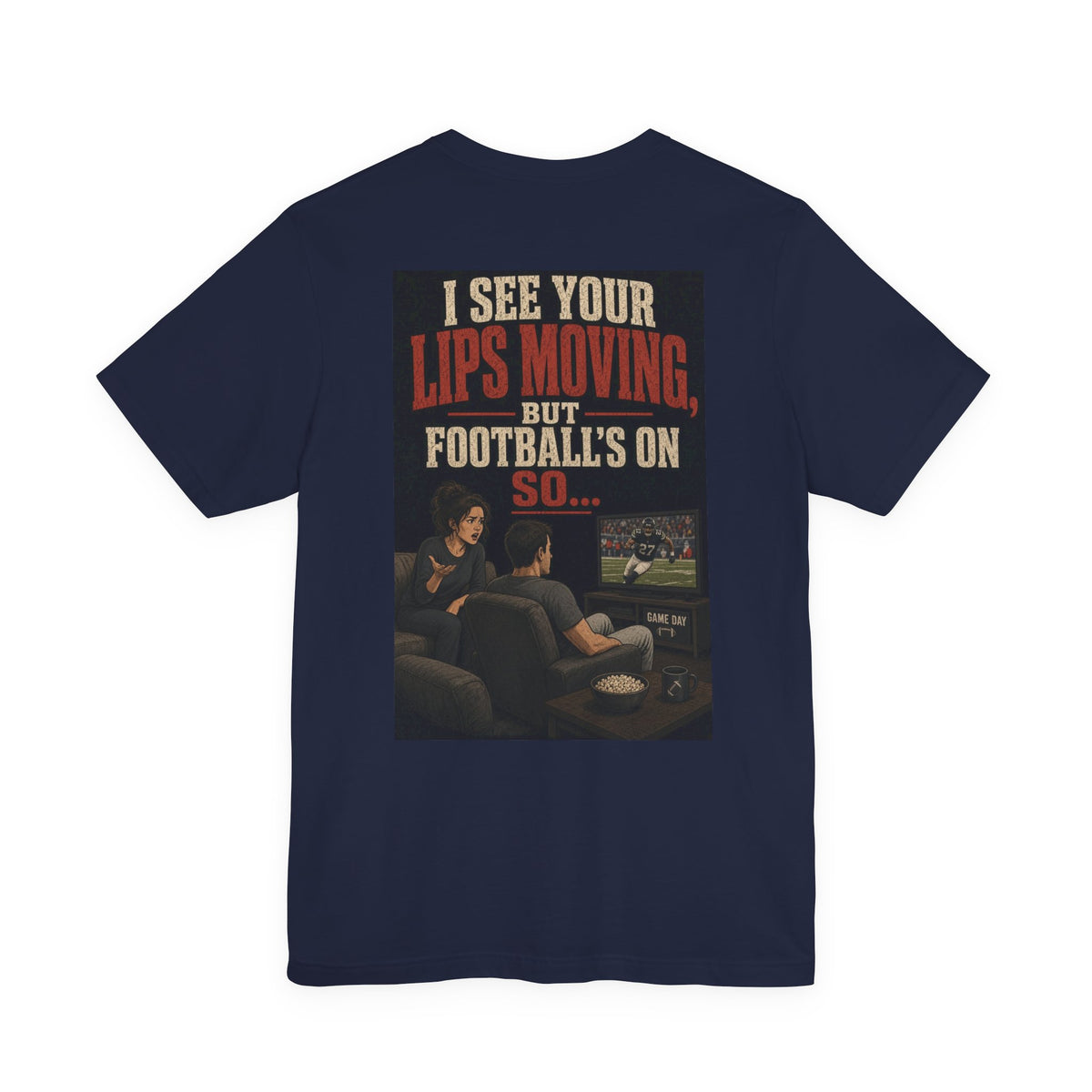 I See Your Lips Moving, But Football's On So... — Funny Dad Tee