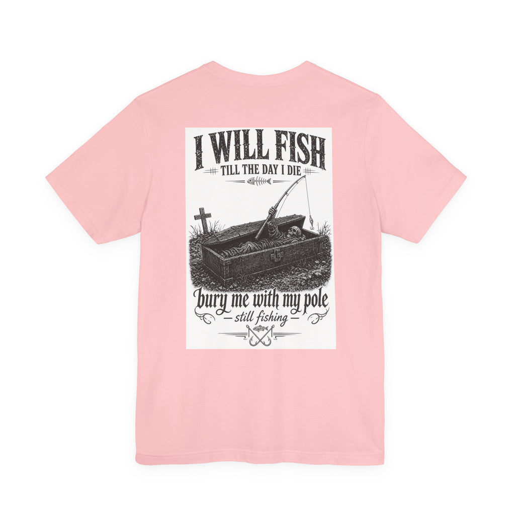 I Will Fish Till The Day I Die — Fishing Tee