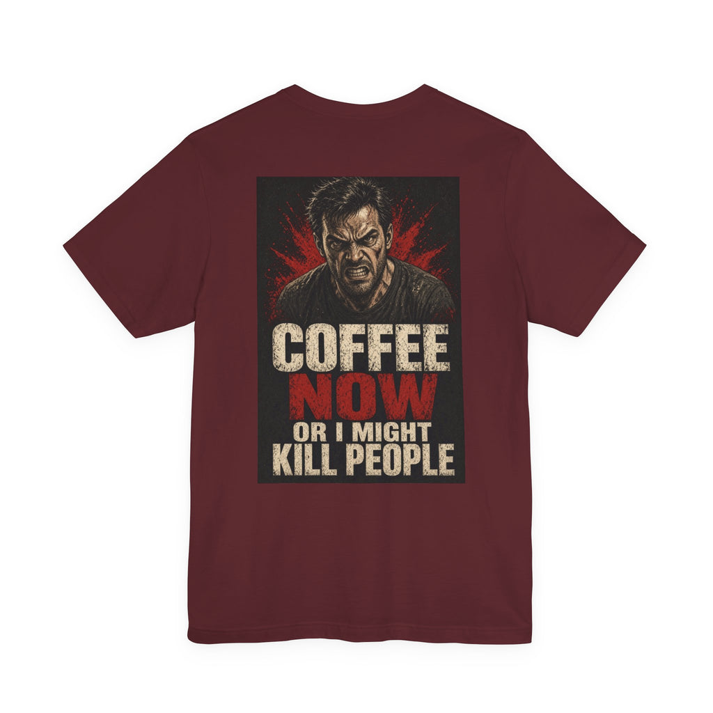 Coffee Now or I Might Kill People — Funny Dad Tee