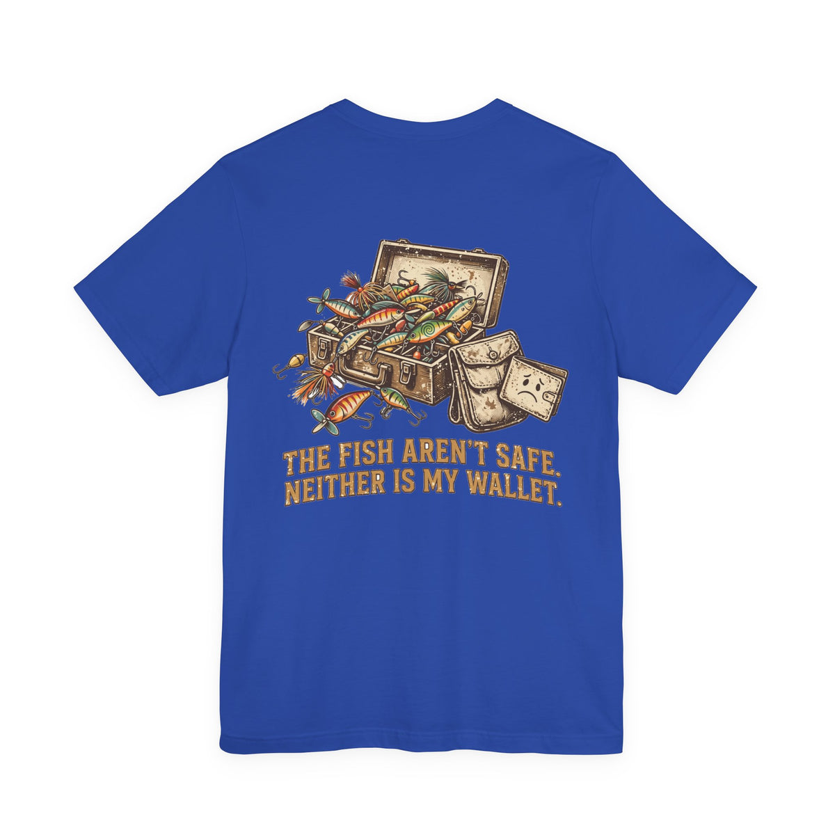 The Fish Aren't Safe. Neither Is My Wallet. — Fishing Tee