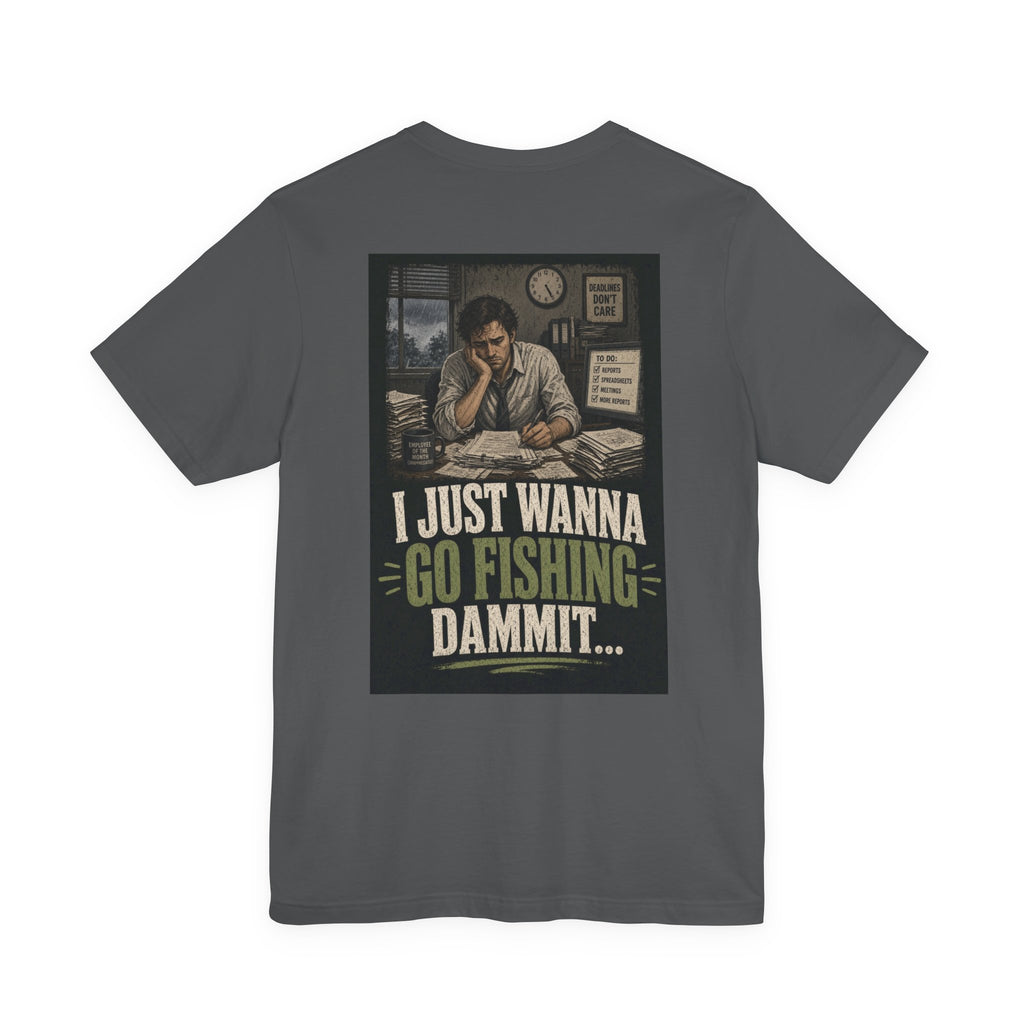 I Just Wanna Go Fishing Dammit... — Fishing Tee