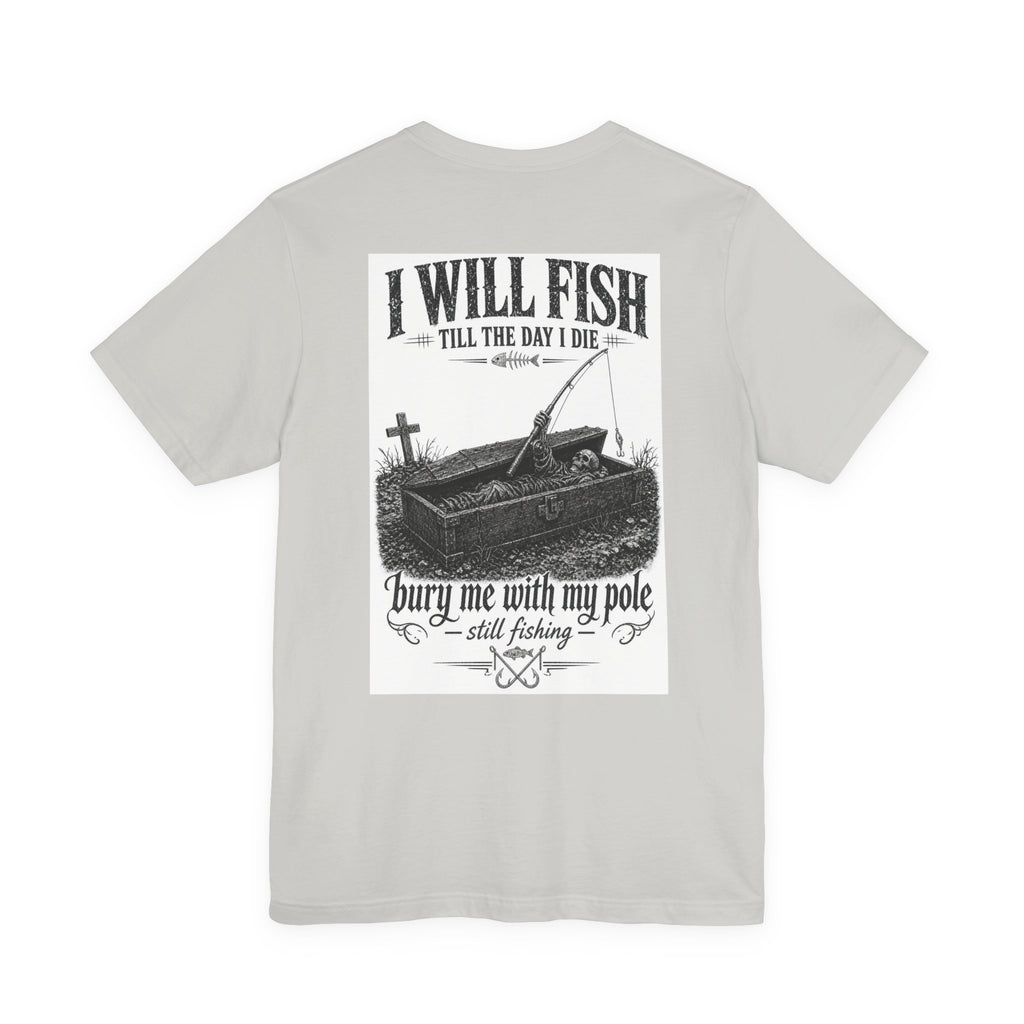 I Will Fish Till The Day I Die — Fishing Tee