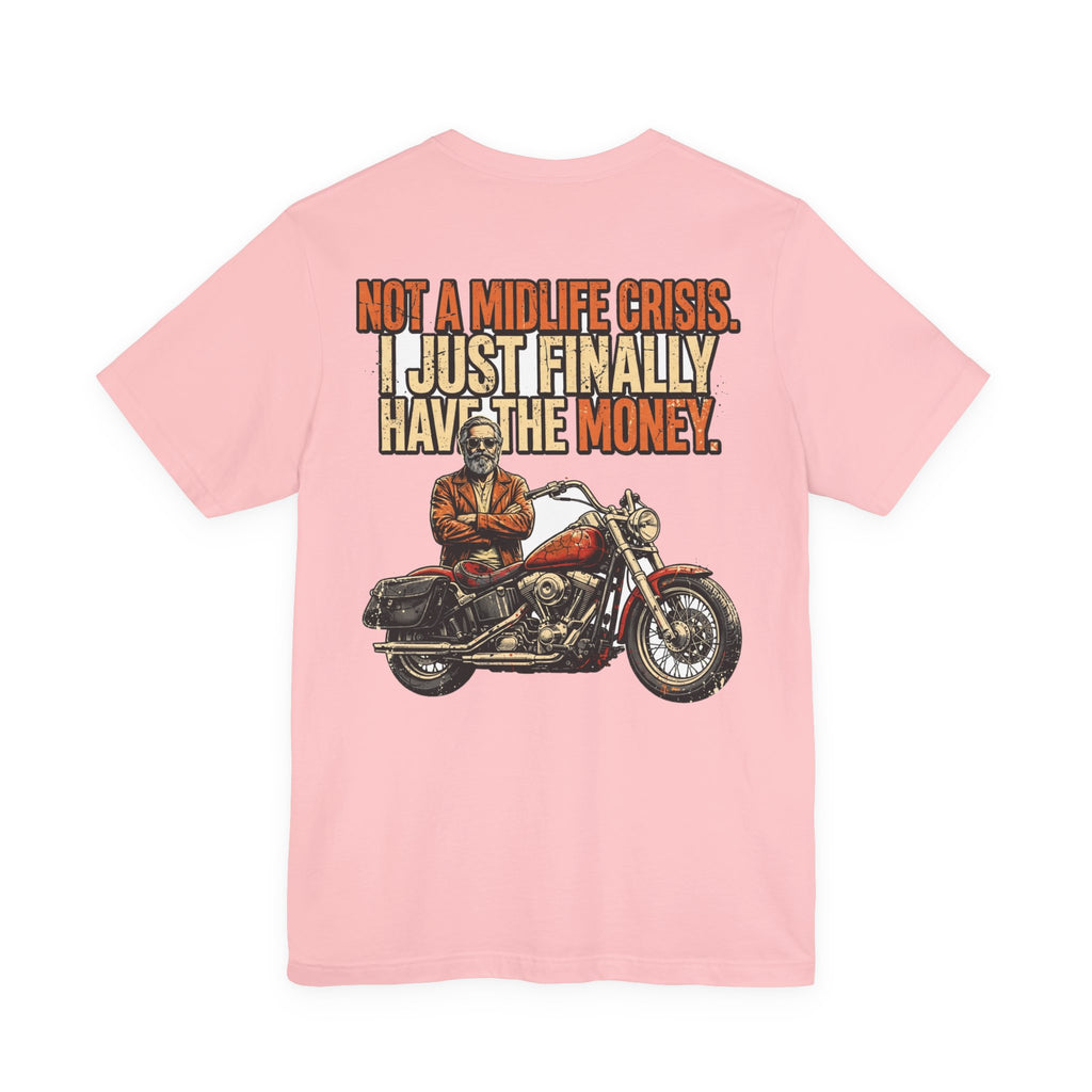 Not a Midlife Crisis. I Just Finally Have the Money. — Biker Tee