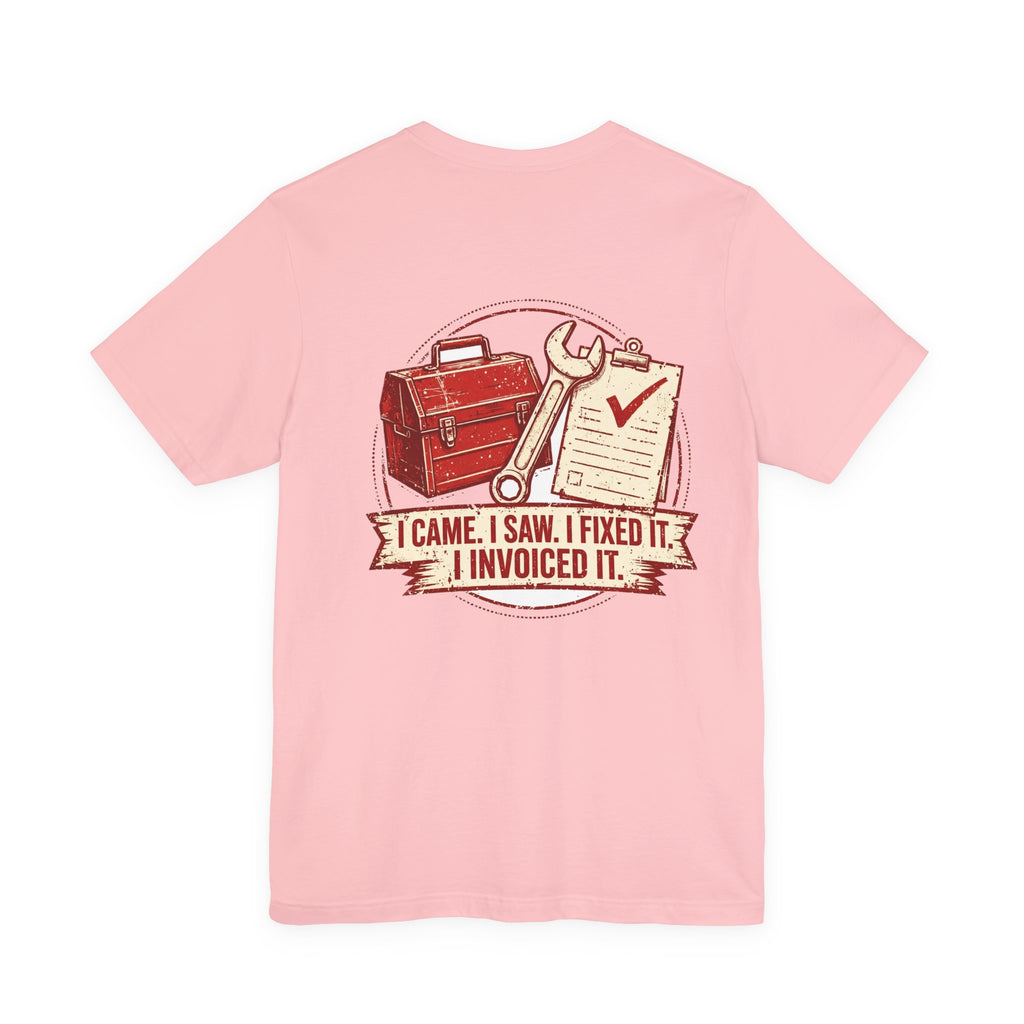 I Came. I Saw. I Fixed It. I Invoiced It. — Tradesman Tee
