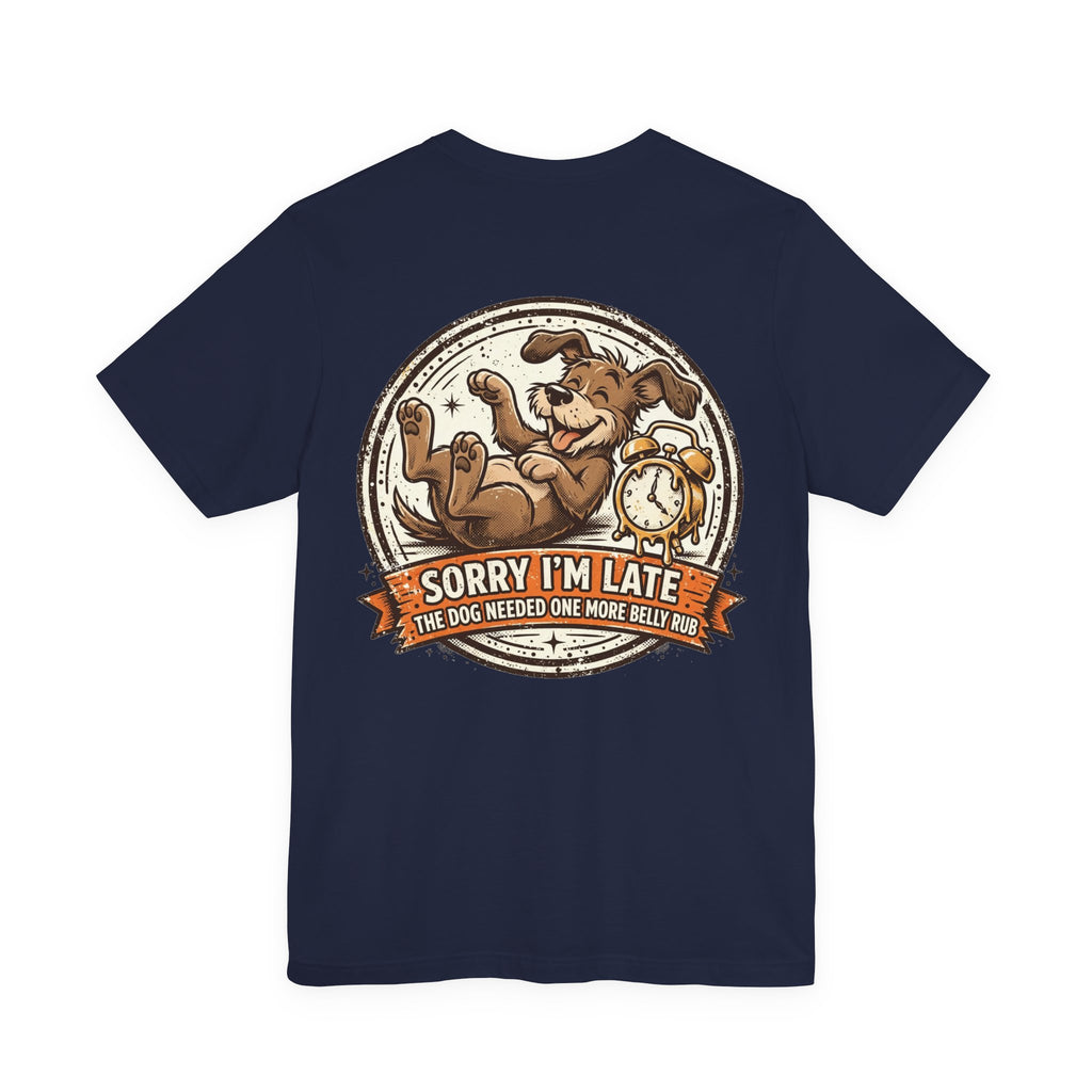 Sorry I'm Late, The Dog Needed One More Belly Rub — Dog Lover Tee