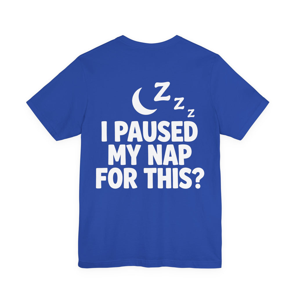 I Paused My Nap For This — Funny Dad Tee