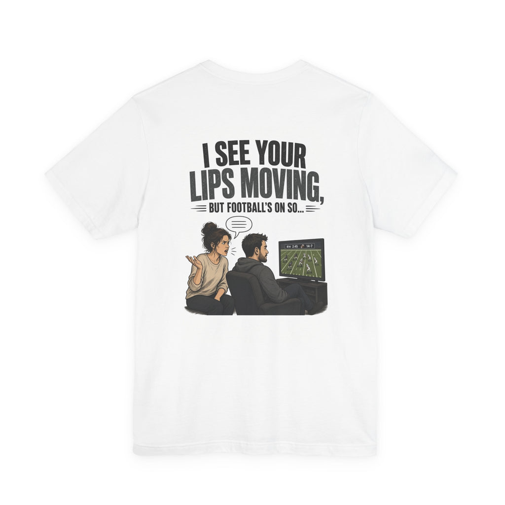 I See Your Lips Moving, But Football's On So... — Funny Dad Tee