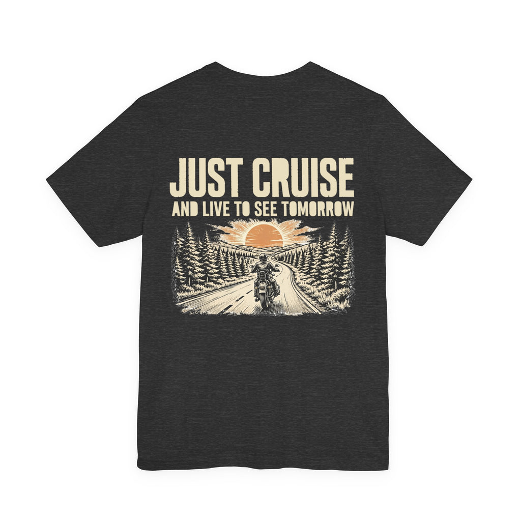 Just Cruise and Live to See Tomorrow — Biker Tee