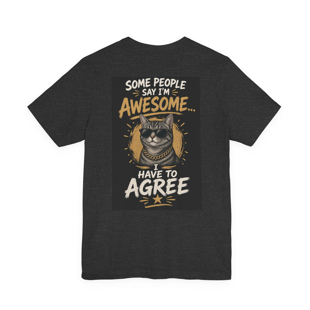 Some People Say I'm Awesome, I Have to Agree — Funny Dad Tee