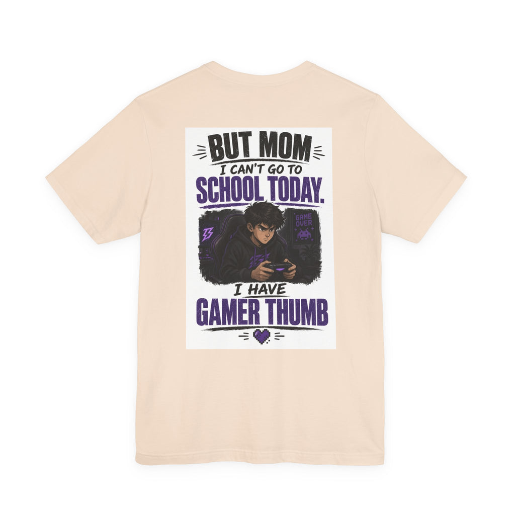 But Mom I Can't Go To School Today I Have Gamer Thumb — Gaming Tee