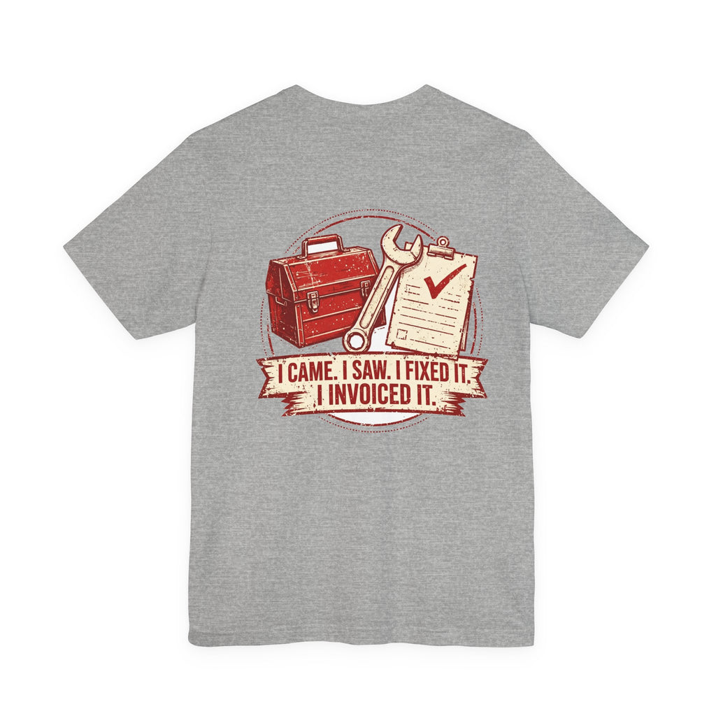 I Came. I Saw. I Fixed It. I Invoiced It. — Tradesman Tee