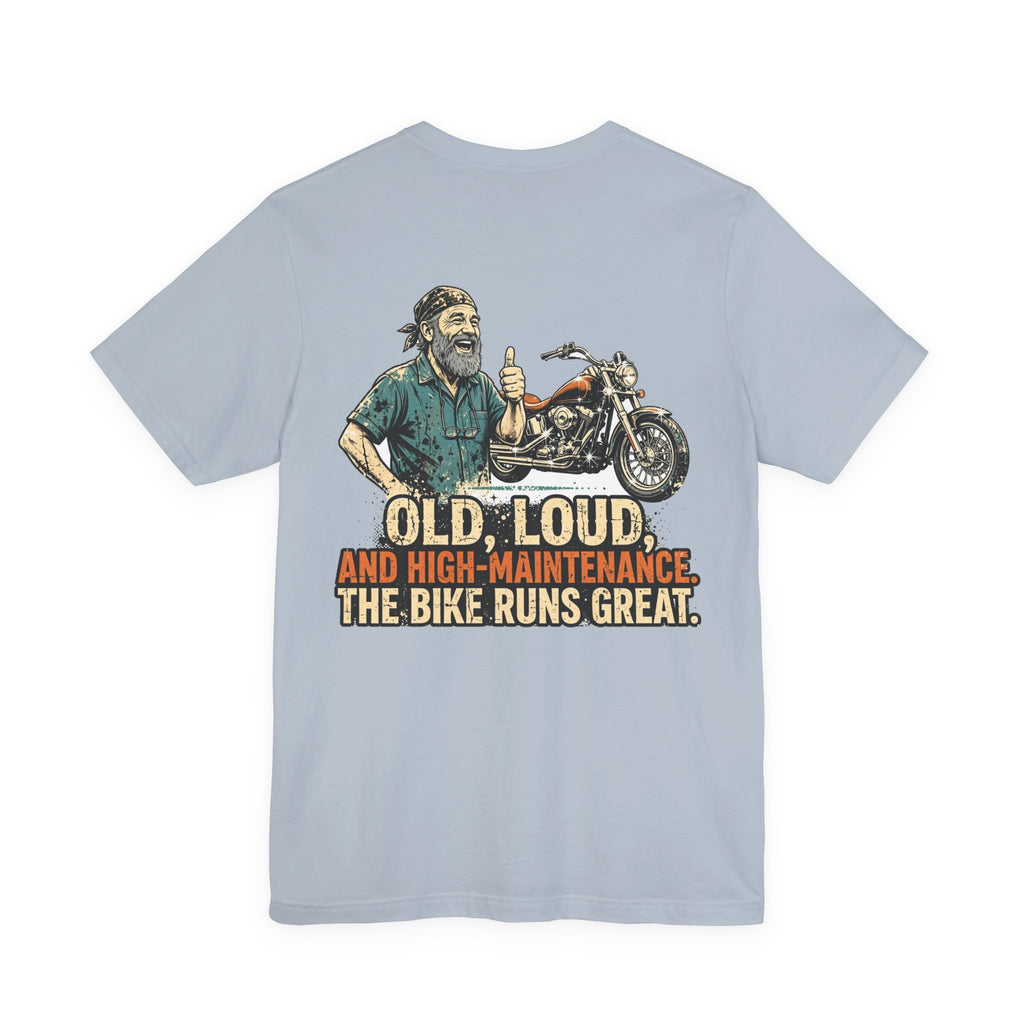 Old, Loud, and High-Maintenance. The Bike Runs Great. — Biker Tee