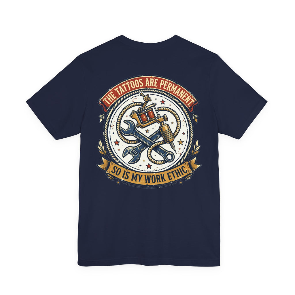 The Tattoos Are Permanent. So Is My Work Ethic. — Tattoo Tee