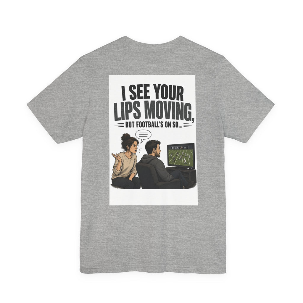 I See Your Lips Moving, But Football's On So... — Funny Dad Tee