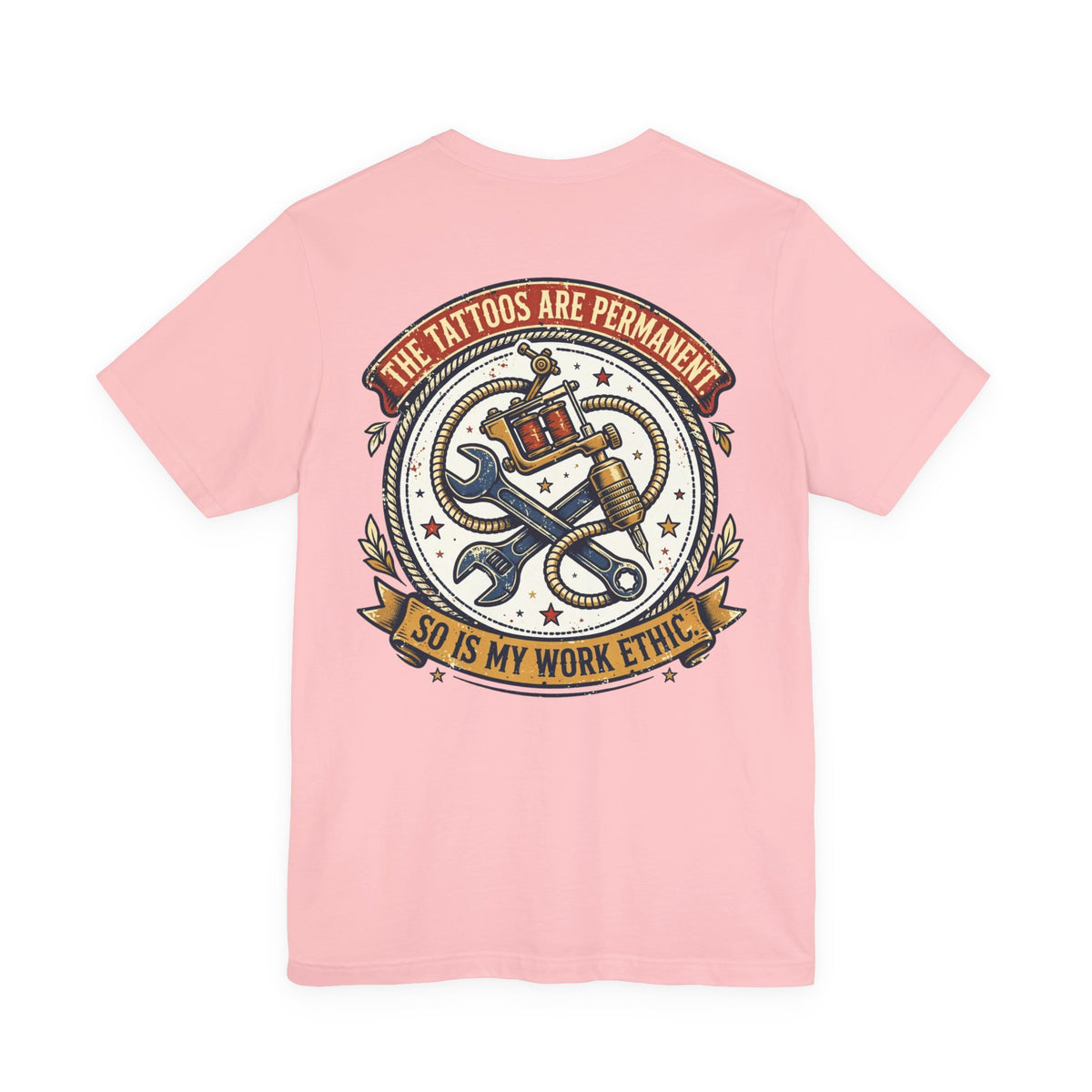 The Tattoos Are Permanent. So Is My Work Ethic. — Tattoo Tee