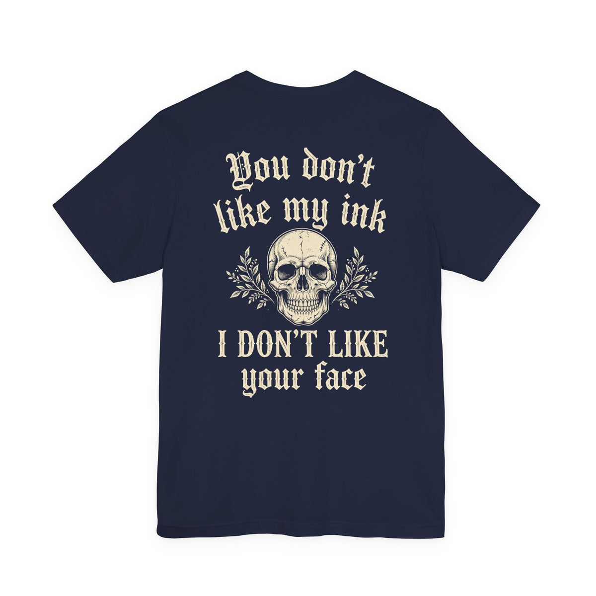 You Don't Like My Ink I Don't Like Your Face — Tattoo Tee