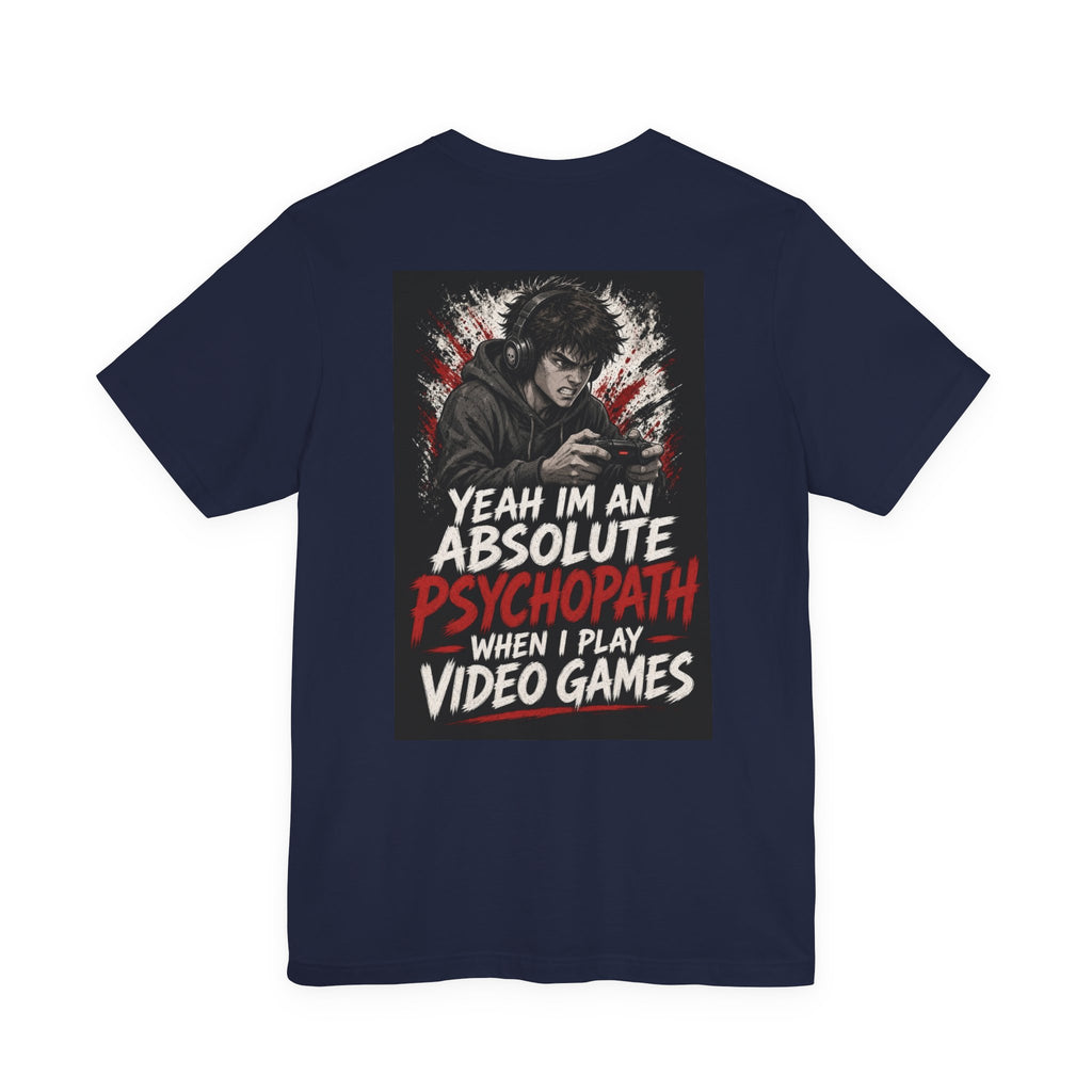 Yeah I'm an Absolute Psychopath When I Play Video Games — Funny Dad Tee