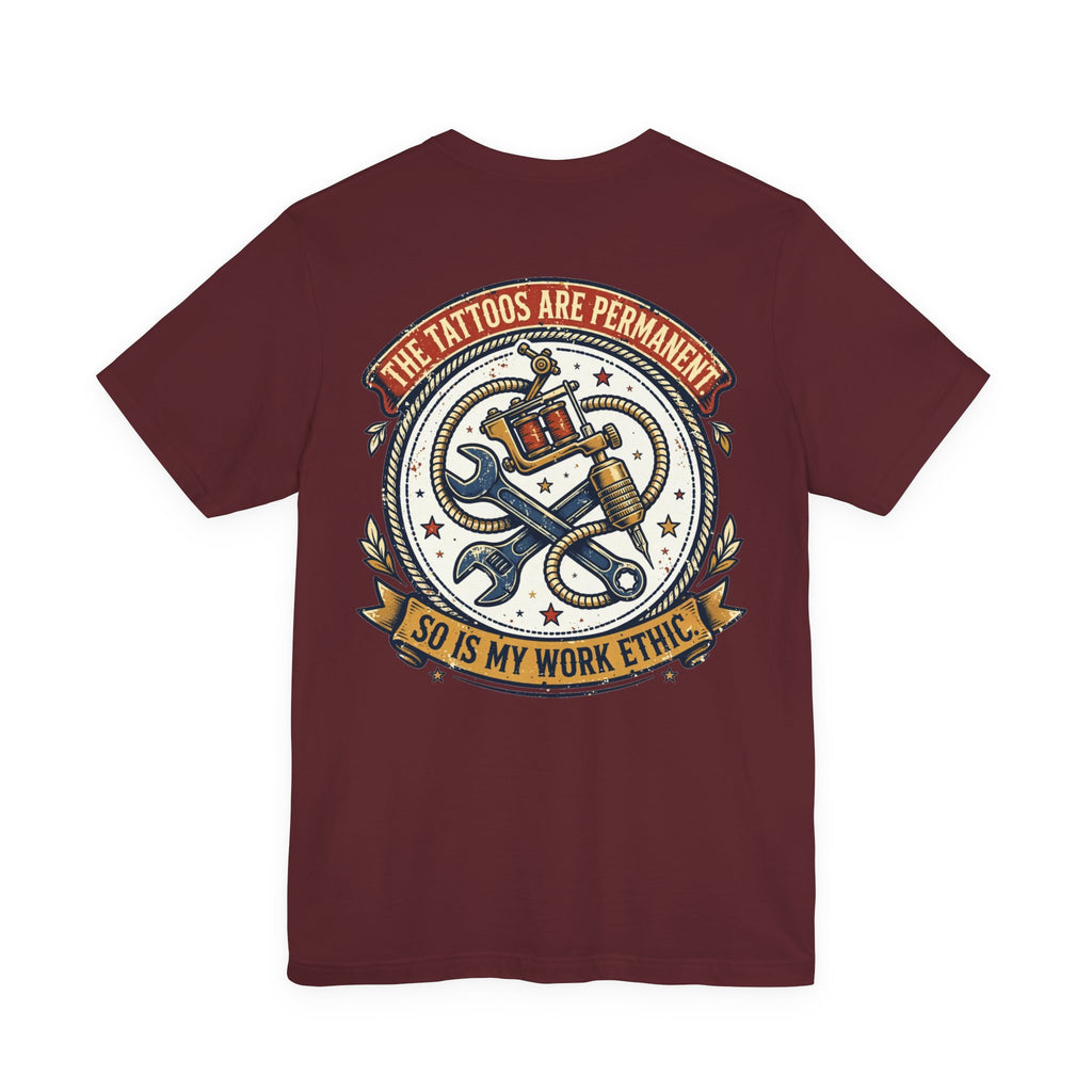 The Tattoos Are Permanent. So Is My Work Ethic. — Tattoo Tee