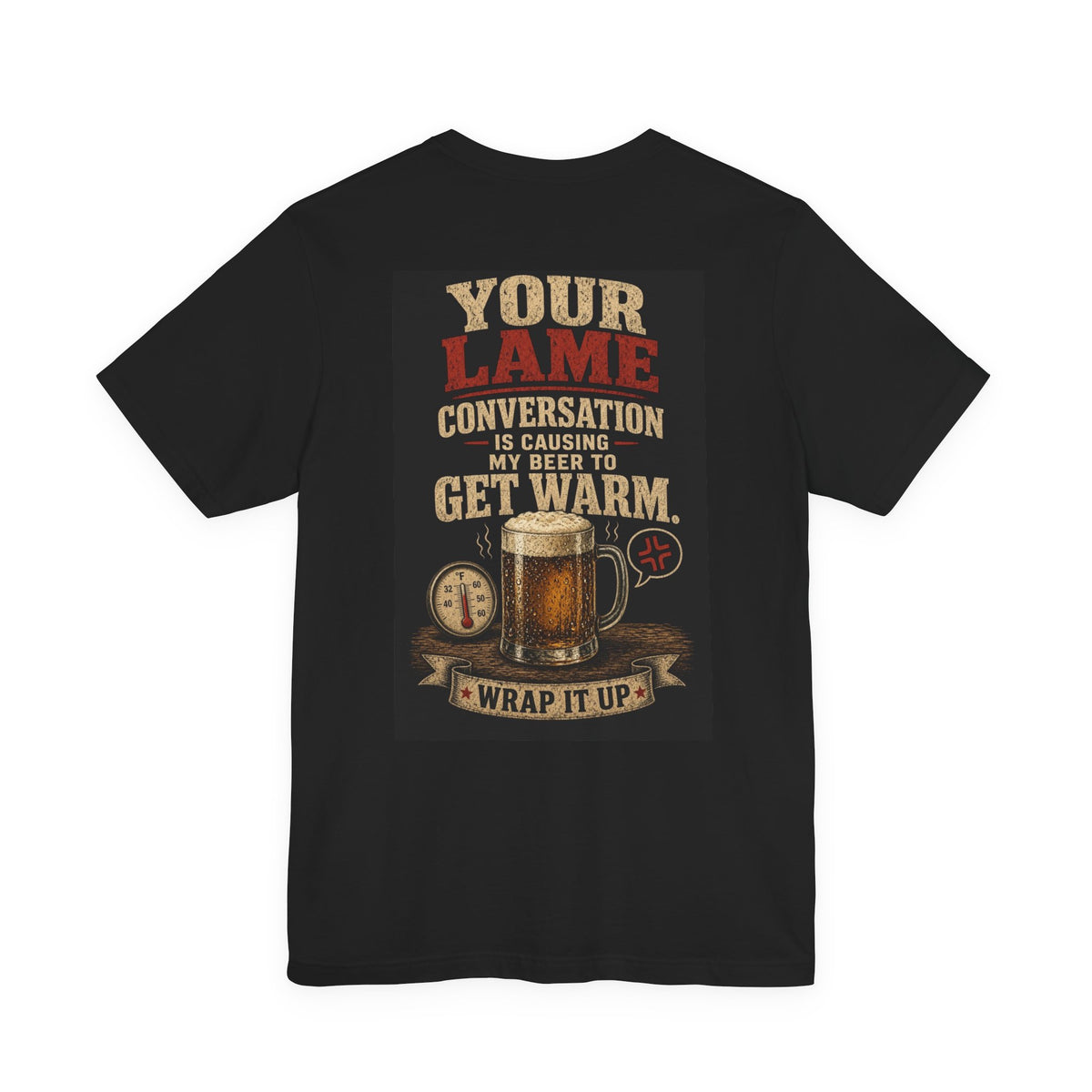 Your Lame Conversation Is Causing My Beer to Get Warm — Funny Dad Tee
