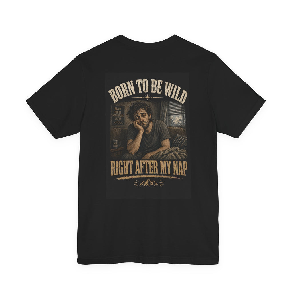Born To Be Wild — Right After My Nap — Funny Dad Tee