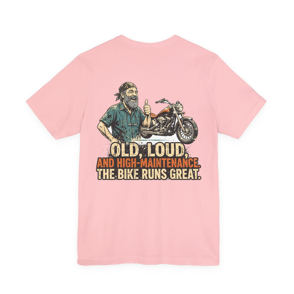 Old, Loud, and High-Maintenance. The Bike Runs Great. — Biker Tee