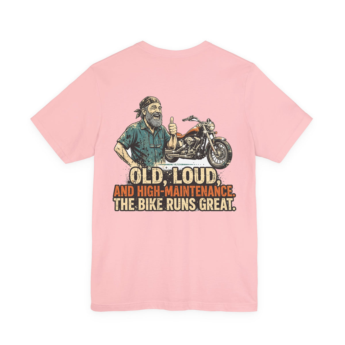 Old, Loud, and High-Maintenance. The Bike Runs Great. — Biker Tee