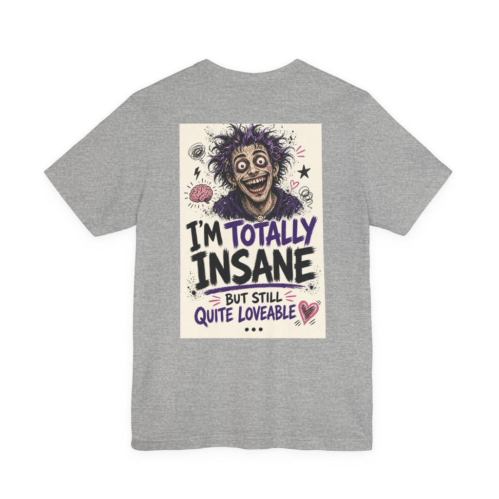 I'm Totally Insane But Still Quite Loveable — Funny Dad Tee