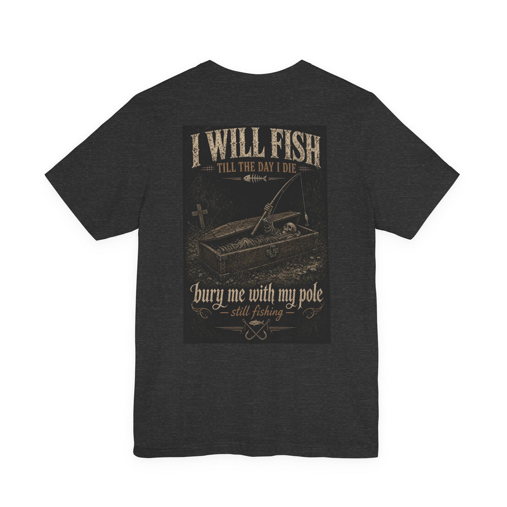 I Will Fish Till The Day I Die — Fishing Tee