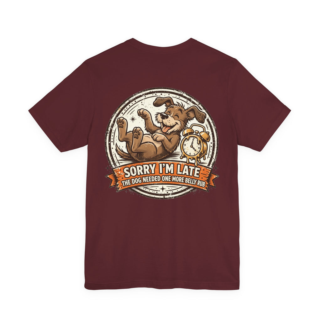 Sorry I'm Late, The Dog Needed One More Belly Rub — Dog Lover Tee