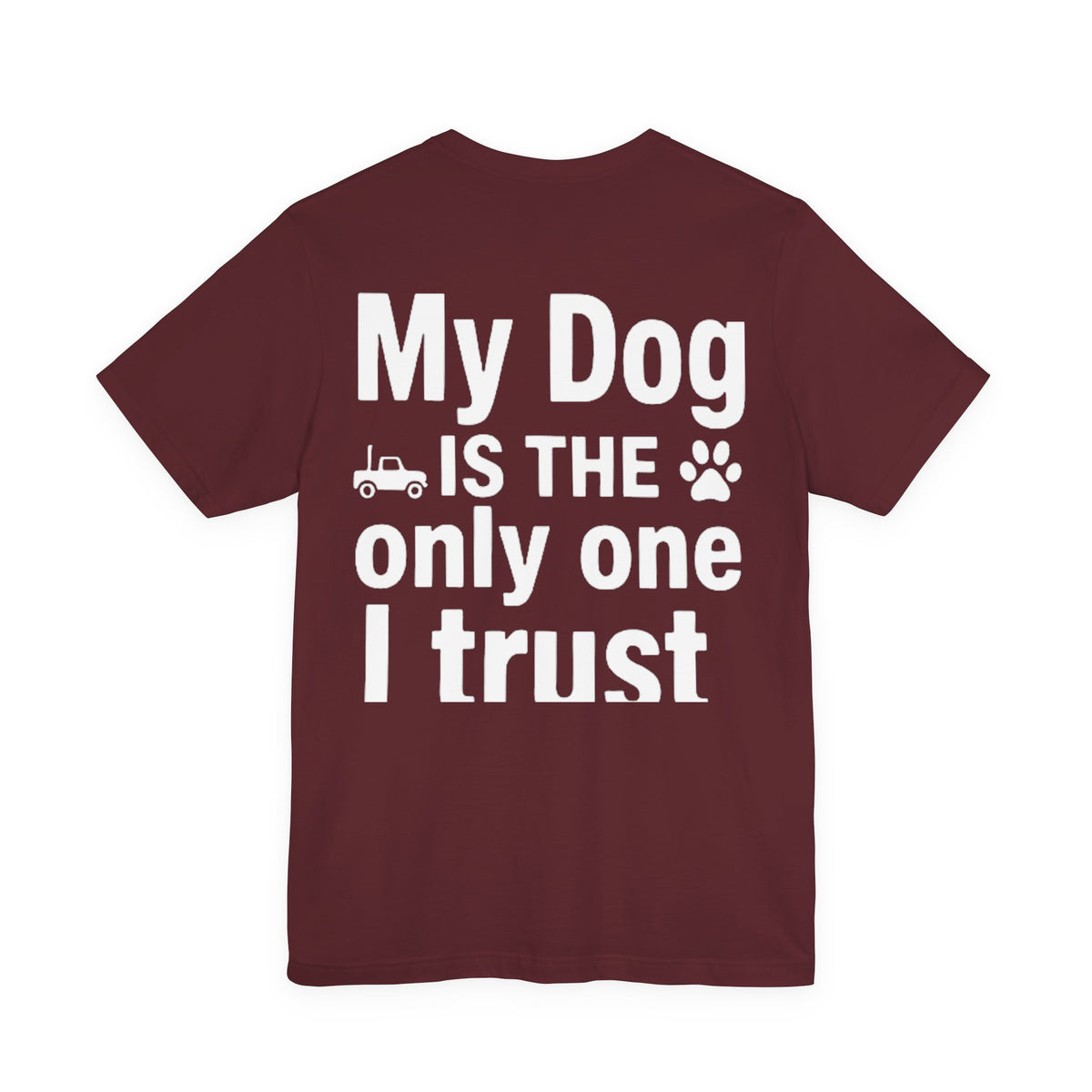 My Dog Is the Only One I Trust — Dog Lover Tee