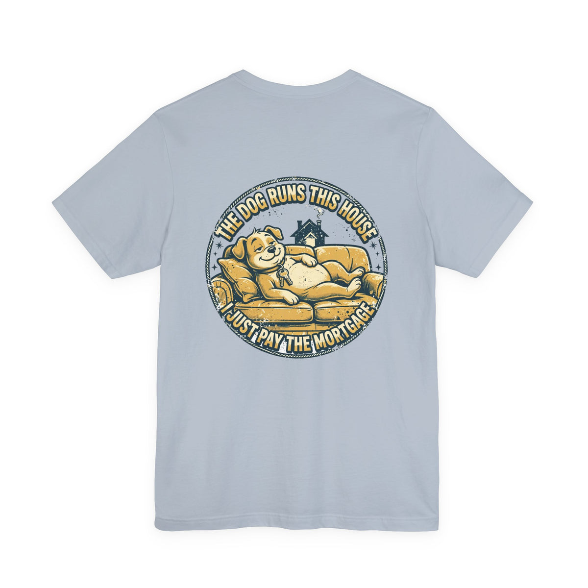The Dog Runs This House. I Just Pay the Mortgage. — Dog Lover Tee
