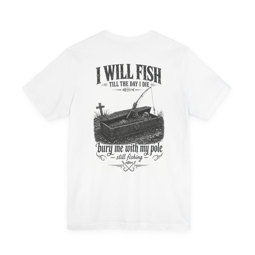 I Will Fish Till The Day I Die — Fishing Tee