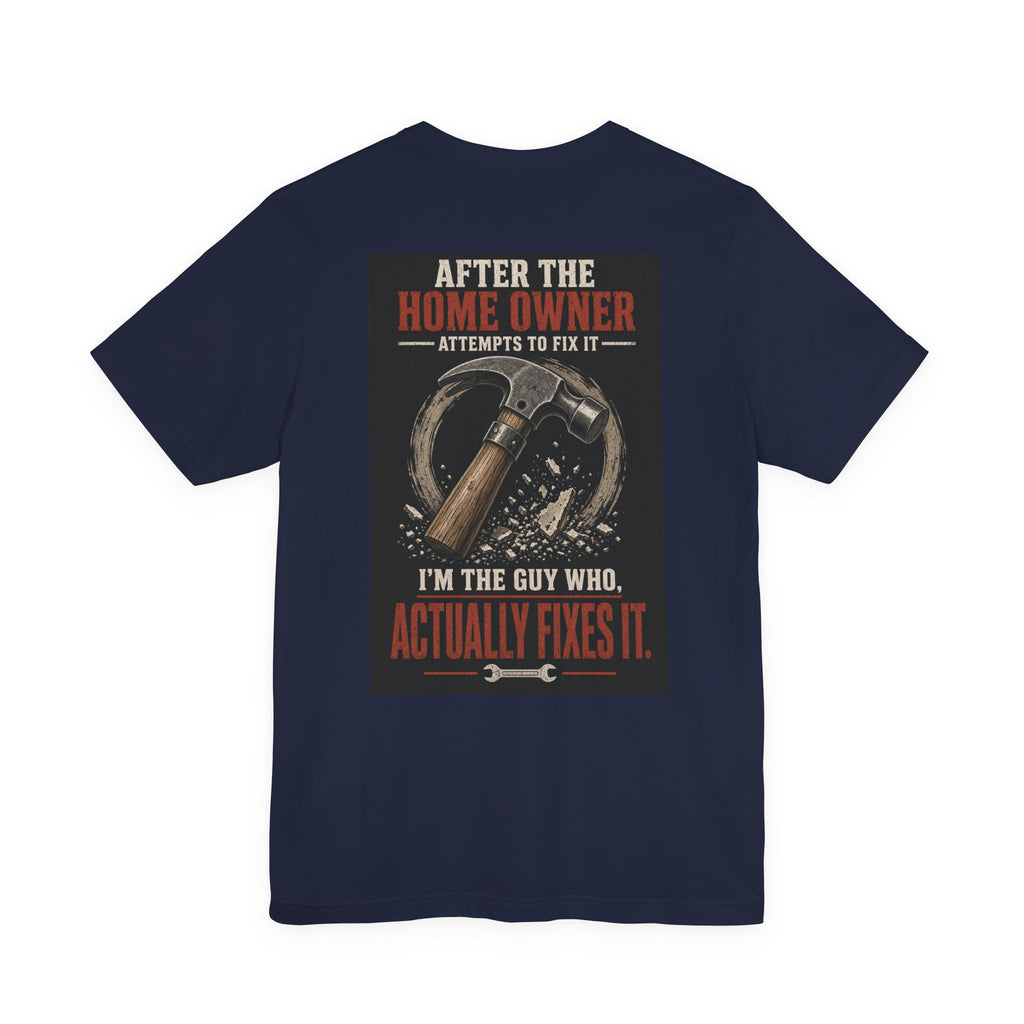 After the Home Owner Attempts to Fix It, I'm the Guy Who Actually Fixes It — Tradesman Tee