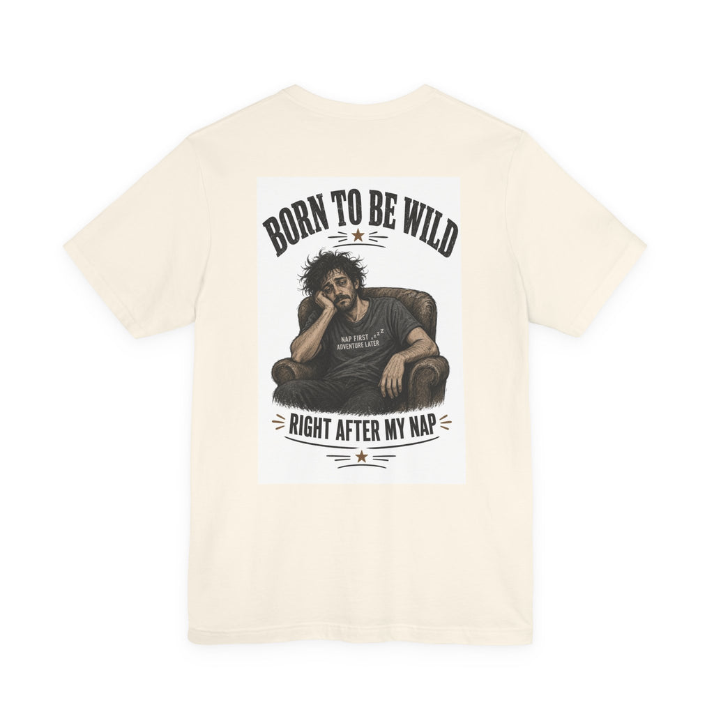 Born To Be Wild — Right After My Nap — Funny Dad Tee