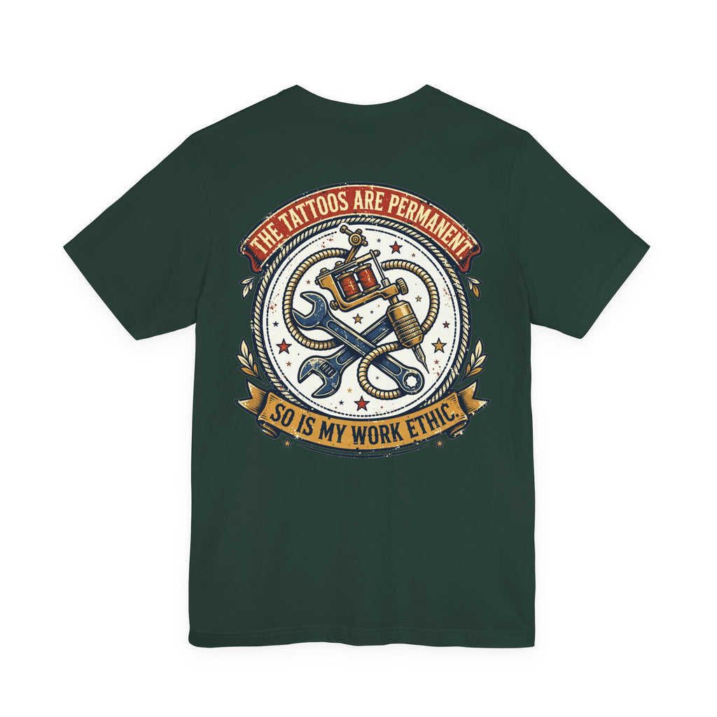 The Tattoos Are Permanent. So Is My Work Ethic. — Tattoo Tee