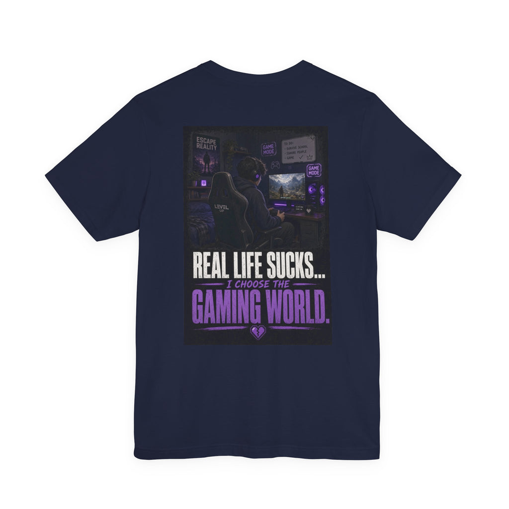 Real Life Sucks... I Choose The Gaming World — Gaming Tee
