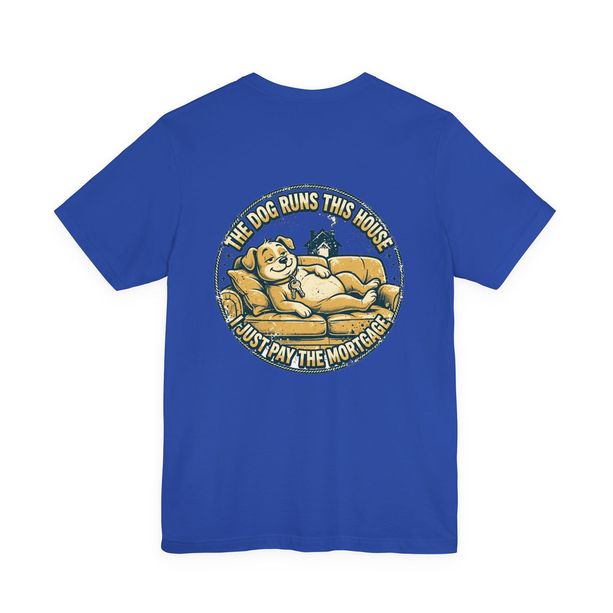 The Dog Runs This House. I Just Pay the Mortgage. — Dog Lover Tee