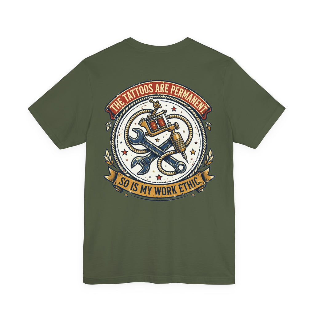 The Tattoos Are Permanent. So Is My Work Ethic. — Tattoo Tee