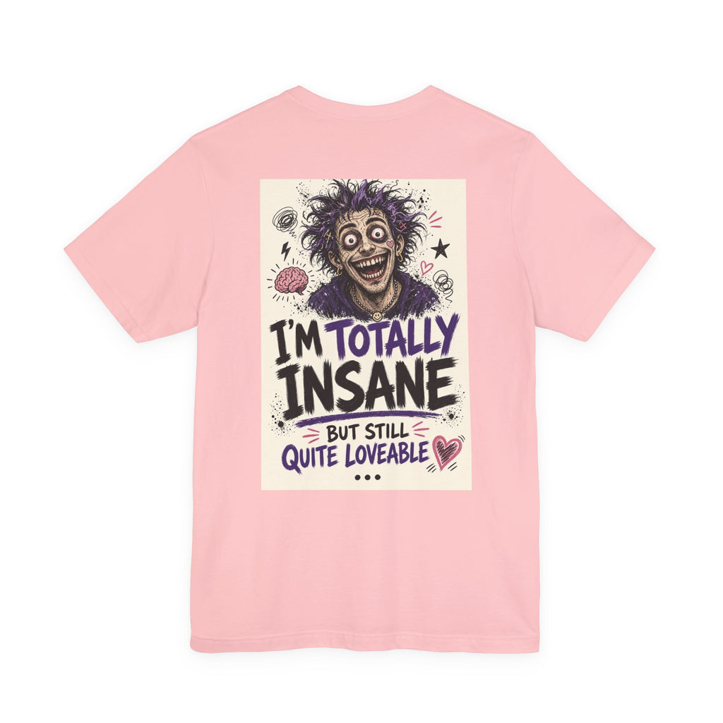 I'm Totally Insane But Still Quite Loveable — Funny Dad Tee