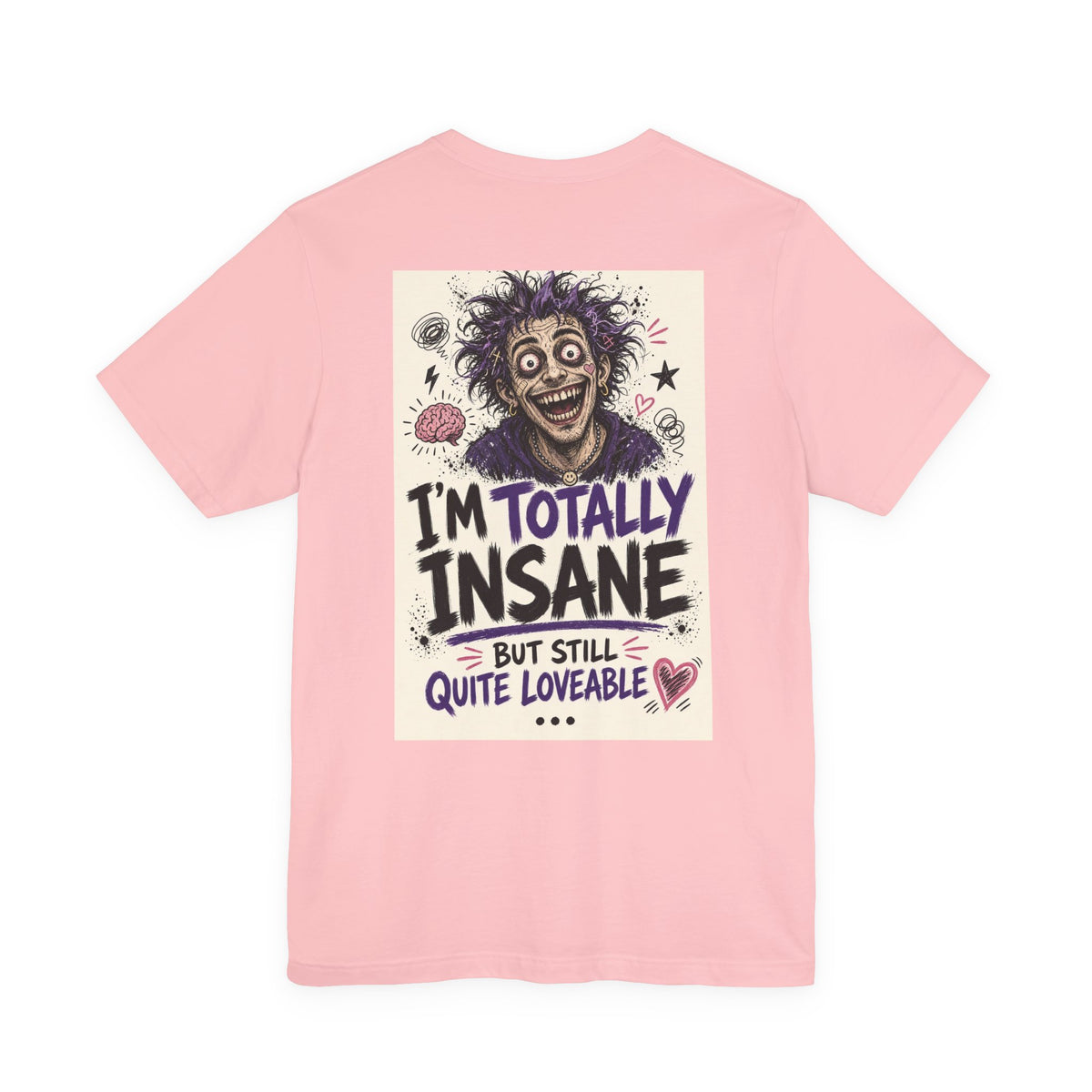 I'm Totally Insane But Still Quite Loveable — Funny Dad Tee