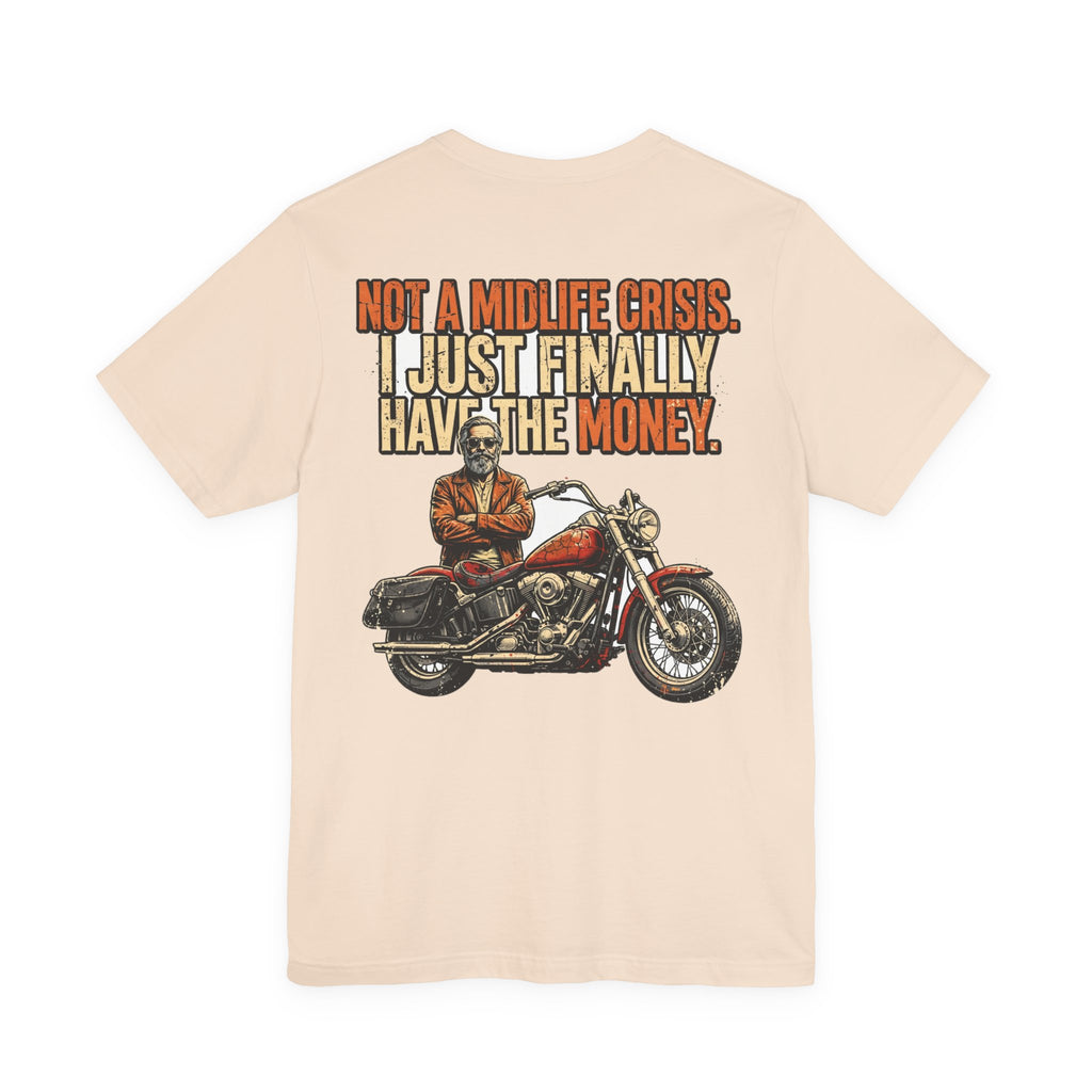 Not a Midlife Crisis. I Just Finally Have the Money. — Biker Tee