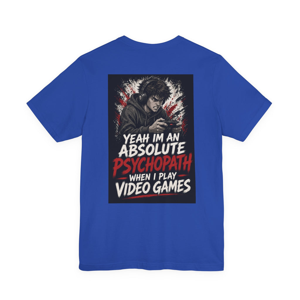 Yeah I'm an Absolute Psychopath When I Play Video Games — Funny Dad Tee