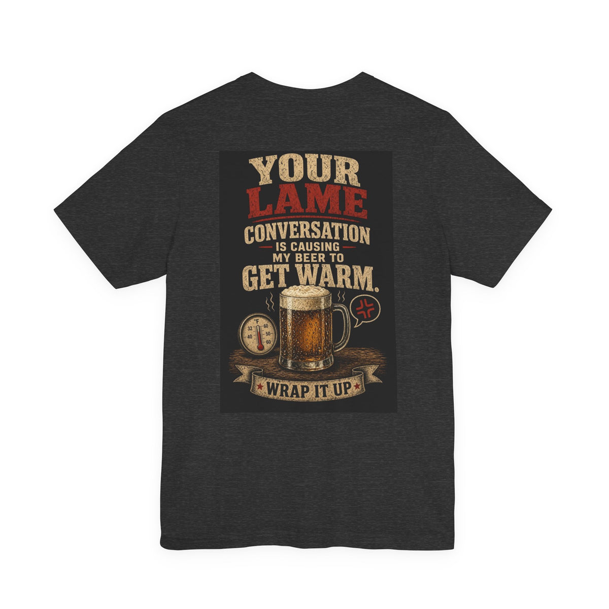 Your Lame Conversation Is Causing My Beer to Get Warm — Funny Dad Tee