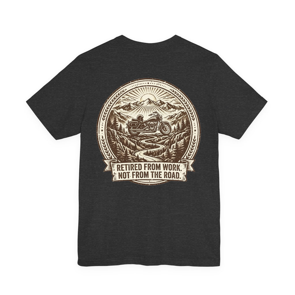 Retired From Work. Not From the Road. — Biker Tee